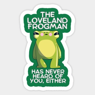 The Loveland Frogman Has Never Heard of You Either Sticker